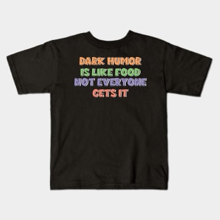 Dark humor is like food not everyone gets it. Kids T-Shirt